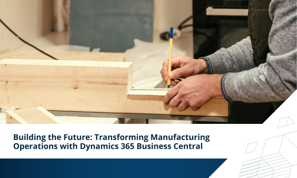 Cover image of the white paper "Building the Future: Transforming Manufacturing Operations with Dynamics 365 Business Central