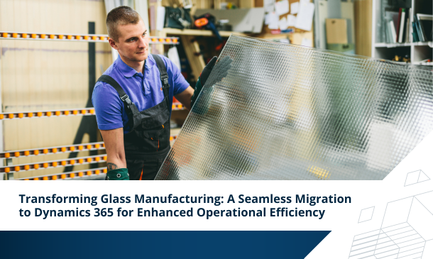 Whitepaper cover image: Transforming Glass Manufacturing A Seamless Migration to Dynamics 365 for Enhanced Operational Efficiency